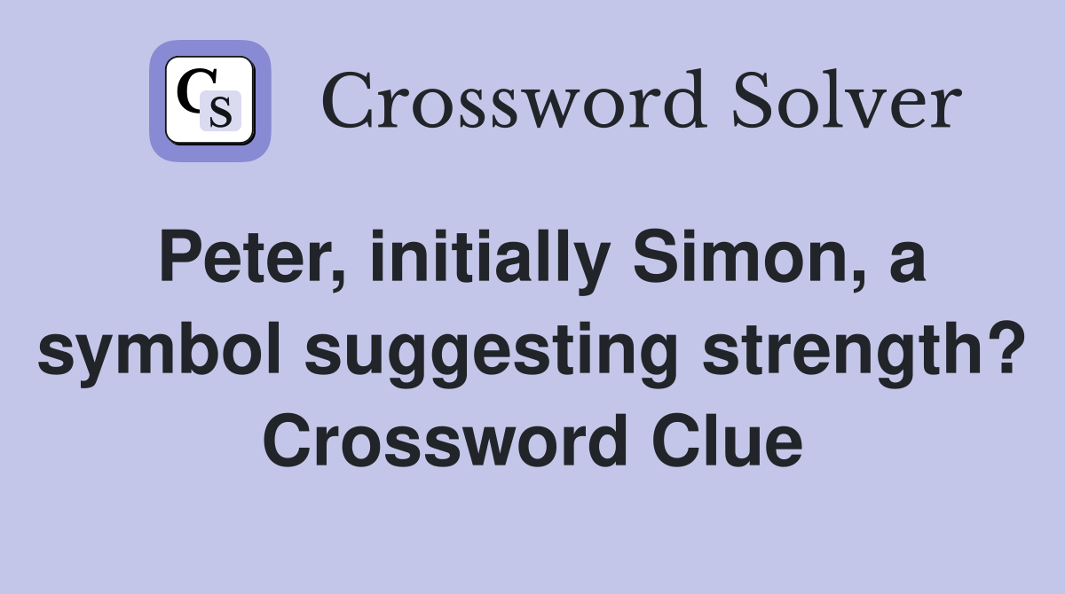 Peter, initially Simon, a symbol suggesting strength? Crossword Clue